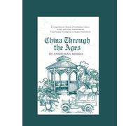 China Through the Ages :A Comprehensive History of Civilization Culture Society and Global Transformation