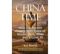 China Time: How the Ancient Chinese Kept Track of Hours, Days, Years and Epochs