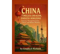 CHINA: TIMELESS DRAGON, ENDLESS HORIZONS: A Journey Through Dynasties, Culture, and Modern Wonders