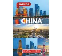 CHINA TRAVEL GUIDE 2025-2026: Explore Ancient Wonders and Modern Marvels, Cultural Insights, and Itineraries for Every Traveler
