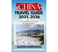CHINA TRAVEL GUIDE 2025-2026: Your Complete Journey Through the Middle Kingdom