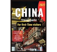 China Travel Guide For First-Time Visitors 2027: Plan Ahead for the New Year Your Complete Preparation Guide for a Confident, Connected & Culture-Ready Journey