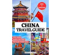 CHINA TRAVEL GUIDE (FULL COLOR): Discover Top Places to Explore, Recommended Accommodations, Useful Language Phrases, Updated Travel Information, ... Detailed Itineraries & Time to Visit