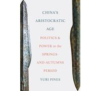 China's Aristocratic Age: Politics and Power in the Springs-and-Autumns Period