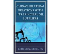 Chinas Bilateral Relations with Its Principal Oil Suppliers by George G. Eberling George G. Eberling (Auteur)