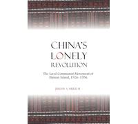 China's Lonely Revolution: The Local Communist Movement of Hainan Island, 1926-1956