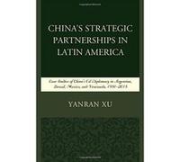 China's Strategic Partnerships in Latin America: Case Studies of China's Oil Diplomacy in Argentina, Brazil, Mexico, and Venezuela, 1991-2015 - [Version Originale] Inconnu (Auteur)