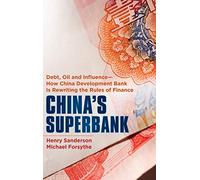 China's Superbank: Debt, Oil and Influence - How China Development Bank is Rewriting the Rules of Finance