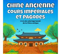 Chine ancienne, cours impériales et pagodes: Livre de coloriage kawaii de la Chine antique