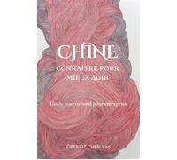 Chine : connaître pour mieux agir Guide interculturel pour entreprise - Grenot Chen Yao - Librinova - broché - Guide