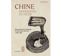 Chine, Empreintes Du Passé - Découverte De L'antiquité Et Renouveau Des Arts 1786-1955