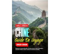 CHINE GUIDE DE VOYAGE 2025-2026: Explorez la Grande Muraille, l'Armée de terre cuite et Shanghai : conseils d'initiés, trésors cachés et aventures durables