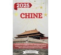 CHINE GUIDE DE VOYAGE 2025: Une découverte complète de la Chine : hébergements, meilleurs moments pour visiter, attractions incontournables, ... et informations essentielles sur les voyages.