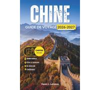 CHINE GUIDE DE VOYAGE 2026-2027: Explorez Pékin, Shanghai et la Grande Muraille en un seul séjour - transit de 240 heures, configuration du paiement mobile et billets de train
