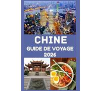 CHINE Guide de voyage 2026: Découvrez des merveilles antiques, des merveilles modernes et des conseils essentiels pour un voyage inoubliable