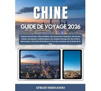 CHINE GUIDE DE VOYAGE 2026: Explorez d'anciennes villes fortifiées, des monuments impériaux, des bazars animés, des pagodes emblématiques, des temples ... et vivez des aventures sur la Route de ...