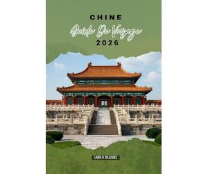CHINE GUIDE DE VOYAGE 2026: Itinéraires essentiels, lignes ferroviaires, quartiers urbains, séjours à l'hôtel, marchés locaux et expériences culturelles à travers le plus grand pays d'Asie de l'Est
