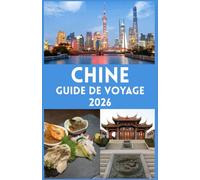 CHINE GUIDE DE VOYAGE 2026: Un voyage complet à travers des villes emblématiques, des trésors culturels, des paysages pittoresques et des conseils pratiques pour explorer la Chine en toute confiance