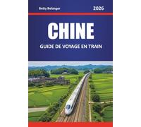 CHINE GUIDE DE VOYAGE EN TRAIN 2026: Explorez les itinéraires, les itinéraires et les perspectives locales à travers les villes et les régions pittoresques
