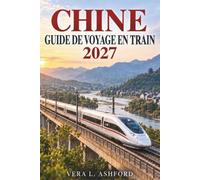 CHINE GUIDE DE VOYAGE EN TRAIN 2027: Itinéraires en train à grande vitesse, réservation des billets, itinéraires urbains et conseils budget pour Pékin, Shanghai et Xi'an