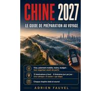 CHINE - Le guide de préparation au voyage: Visa, paiement mobile, trains, budget : tout organiser avant de partir. 12 destinations à fond, 6 itinéraires jour par jour
