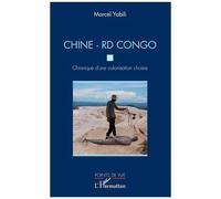 Chine - RD Congo. Chronique d'une colonisation choisie – L'Harmattan