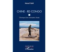 Chine - RD Congo. Chronique d'une colonisation choisie – L'Harmattan