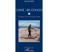 Chine - RD Congo. Chronique d'une colonisation choisie – L'Harmattan