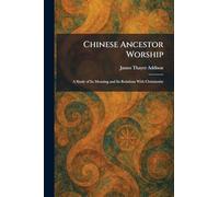 Chinese Ancestor Worship: A Study of Its Meaning and Its Relations With Christianity