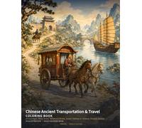 Chinese Ancient Transportation & Travel Coloring Book: 24 Carriages, River Boats, Mountain Roads, Postal Stations & Historic Journey Scenes