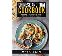Chinese And Thai Cookbook: 2 Books In 1: 100 Recipes For Classic Dishes From China And Thailand