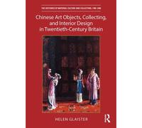 Chinese Art Objects, Collecting, And Interior Design In Twentieth-Century Britain