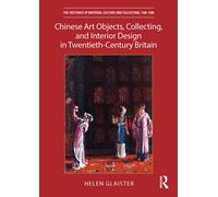 Chinese Art Objects, Collecting, And Interior Design In Twentieth-Century Britain