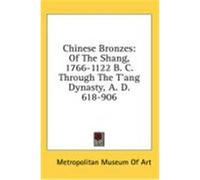 Chinese Bronzes: Of the Shang, 1766-1122 B. C. Through the T'Ang Dynasty, A. D. 618-906 Metropolitan Museum of Art (Auteur)