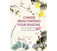 Chinese Brush Painting Four Seasons: Paint Flowers, Birds, & More With 24 Step-by-step Projects