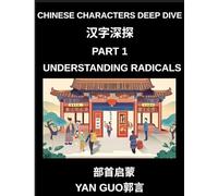 Chinese Characters Deep Dive (Part 1)- Understanding Radicals, Master the Building Blocks of Chinese Characters for Faster Reading, Writing, and Memorization