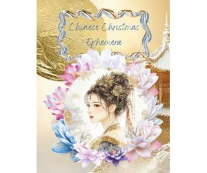Chinese Christmas Ephemera: Cut and Collage Pagodas, Empresses, Lotus Flowers, Lanterns, Snow Scenes for Scrapbooking, Junk Journals, Planners, Paper ... Kids, Artist Trading Cards, Vision Boards