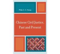 Chinese Civil Justice Past and Present by Philip C. C. Huang Philip C.C. Huang (Auteur)