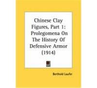 Chinese Clay Figures, Part 1: Prolegomena on the History of Defensive Armor (1914) Laufer, Berthold (Auteur)