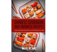 Chinese Cookbook And Japanese Recipes: Asian Food Made Simple With 140 Tasty Dishes From China And Japan