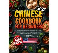 Chinese Cookbook for Beginners: Easy, Authentic Recipes to Comfortably Cook Classic Chinese Meals, Enrich Your Daily Eating Experience, and Discover Traditional Asian Flavors