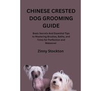 CHINESE CRESTED DOG GROOMING GUIDE: Basic Secrets And Essential Tips to Mastering Brushes, Baths, and Trims for Perfection and Makeover