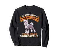 Chinese Crested If You Dont One You'll Never Understand Sweatshirt