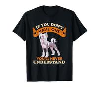Chinese Crested If You Dont One You'll Never Understand T-Shirt