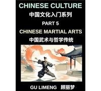 Chinese Culture (Part 5)- Chinese Martial Arts and Philosophical Traditions, A Beginner Friendly Introduction to Shaolin, Tai Chi, Wushu, and Chinese Cultural and Language Guide for Mandarin Learners