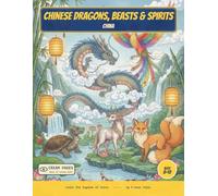 Chinese Dragons, Beasts & Spirits: Color the Dragons, Beasts & Spirits of Chinese Myth - A Read-Along Coloring Book for Curious Kids Ages 8-12