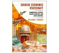 Chinese Economic Statecraft: Commercial Actors, Grand Strategy, And State Control