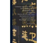 Chinese-English Pocket Dictionary, With Mandarin And Shanghai Pronunciation, And References To The Dictionaries Of Williams And Giles