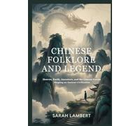 Chinese Folklore and Legend: Heaven, earth, ancestors, and the unseen forces shaping an ancient civilization