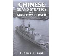 Chinese Grand Strategy and Maritime Power, Cass Series--Naval Policy and History, 16 Thomas M. Kane (Auteur)